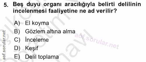 5. soru: Beş duyu organı aracılığıyla belirti delilinin incelenmesi faaliyetine ne ad verilir? A) El koyma B) Gözlem altına al…
