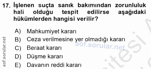 17. soru: İşlenen suçta sanık bakımından zorunluluk hali olduğu tespit edilirse aşağıdaki hükümlerden hangisi verilir? A) Mahku…