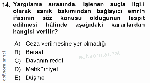 14. soru: Yargılama sırasında, işlenen suçla ilgili olarak sanık bakımından bağlayıcı emrin ifasının söz konusu olduğunun tespi…