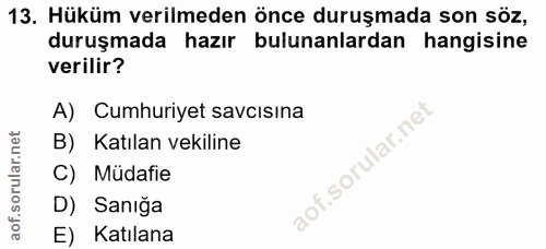 13. soru: Hüküm verilmeden önce duruşmada son söz, duruşmada hazır bulunanlardan hangisine verilir? A) Cumhuriyet savcısına B)…