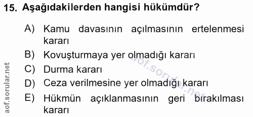 15. soru: Aşağıdakilerden hangisi hükümdür? A) Kamu davasının açılmasının ertelenmesi kararı B) Kovuşturmaya yer olmadığı karar…