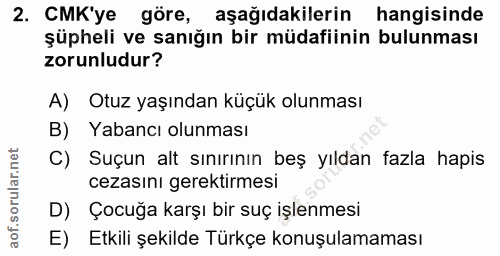 2. soru: CMK'ye göre, aşağıdakilerin hangisinde şüpheli ve sanığın bir müdafiinin bulunması zorunludur? A) Otuz yaşından küçük…