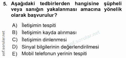 5. soru: Aşağıdaki tedbirlerden hangisine şüpheli veya sanığın yakalanması amacına yönelik olarak başvurulur? A) İletişimin te…