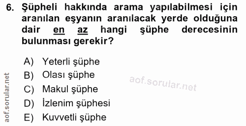 6. soru: Şüpheli hakkında arama yapılabilmesi için aranılan eşyanın aranılacak yerde olduğuna dair en az hangi şüphe derecesin…