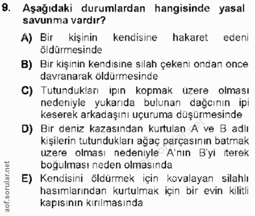 9. soru: Aşağıdaki durumlardan hangisinde yasal savunma vardır? A) Bir kişinin kendisine hakaret edeni öldürmesinde B) Bir kiş…