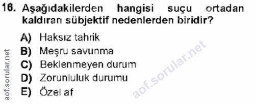 16. soru: Aşağıdakilerden hangisi suçu ortadan kaldıran sübjektif nedenlerden biridir? A) Haksız tahrik B) Meşru savunma C) Bek…