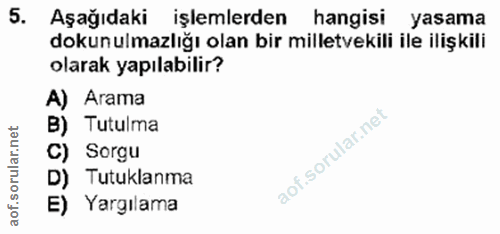 5. soru: Aşağıdaki işlemlerden hangisi yasama dokunulmazlığı olan bir milletvekili ile ilişkili olarak yapılabilir? A) Arama B…