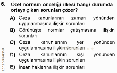 6. soru: Özel normun önceliği ilkesi hangi durumda ortaya çıkan sorunları çözer? A) Ceza kanunlarının zaman yönünden uygulanma…