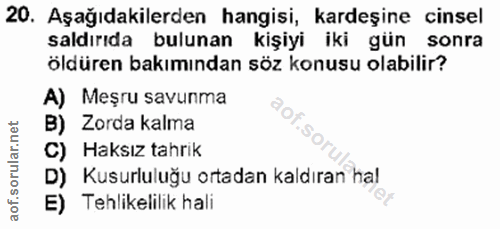 20. soru: Aşağıdakilerden hangisi, kardeşine cinsel saldırıda bulunan kişiyi iki gün sonra öldüren bakımından söz konusu olabil…