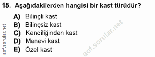 15. soru: Aşağıdakilerden hangisi bir kast türüdür? A) Bilinçli kast B) Bilinçsiz kast C) Kendiliğinden kast D) Manevi kast E)…