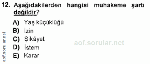 12. soru: Aşağıdakilerden hangisi muhakeme şartı değildir? A) Yaş küçüklüğu B) İzin rular.net C) Şikâyet D) İstem aof.s E) Karar