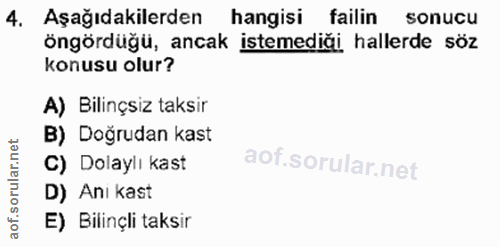 4. soru: Aşağıdakilerden hangisi failin sonucu öngördüğü, ancak istemediği hallerde söz konusu olur? A) Bilinçsiz taksir B) Do…