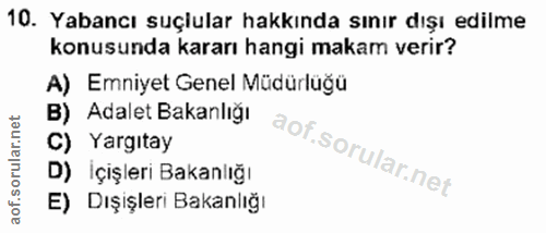 10. soru: Yabancı suçular hakkında sınır dışı edilme konusunda kararı hangi makam verir? A) Emniyet Genel Müdürlüğü B) Adalet B…