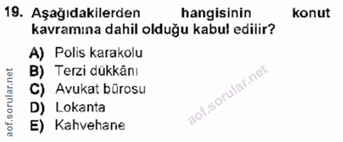 19. soru: Aşağıdakilerden hangisinin konut kavramına dahil olduğu kabul edilir? A) Polis karakolu B) Terzi dükkânı C) Avukat bü…