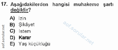 17. soru: Aşağıdakilerden hangisi muhakeme şartı değildir? A) Izin B) Şikâyet C) Istem D) Karar E) Yaş küçüklüğu