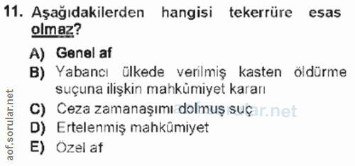 11. soru: Aşağıdakilerden hangisi tekerrüre esas olmaz? A) Genel af B) Yabancı ülkede verilmiş kasten öldürme suçuna ilişkin ma…