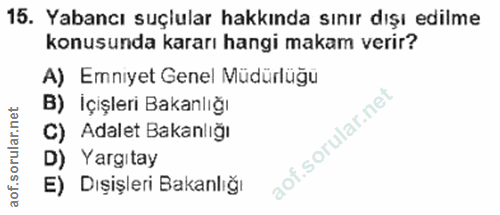 15. soru: Yabancı suçlular hakkında sınır dışı edilme konusunda kararı hangi makam verir? A) Emniyet Genel Müdürlüğu B) İçişler…