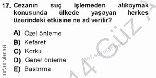 17. soru: Cezanın suÇ işlemeden alikoymak konusunda ülkede yaşayan herkes üzerindeki etkisine ne ad verilir? A) Ozel önleme B)…