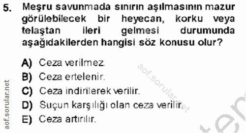 5. soru: Meşru savunmada sınırın aşılmasının mazur görülebilecek bir heyecan, korku veya telaştan ileri gelmesi durumunda aşağ…