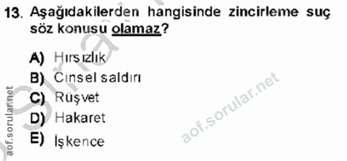 13. soru: Aşağıdakilerden hangisinde zincirleme suç söz konusu olamaz? A) Hırsızlık B) Cinsel saldırı C) Rüşvet D) Hakaret E) I…