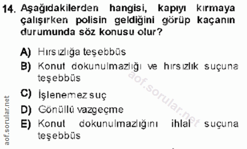 14. soru: Aşağıdakilerden hangisi, kapıyı kırmaya çalışırken polisin geldiğini görüp kaçanın durumunda söz konusu olur? A) Hirs…