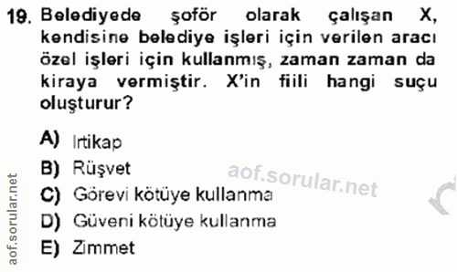 19. soru: Belediyede şoför olarak çalışan X, kendisine belediye işleri için verilen aracı özel işleri için kullanmış, zaman zam…