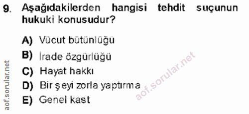 9. soru: Aşağıdakilerden hangisi tehdit suçunun hukuki konusudur? A) Vücut bütünlüğü B) Irade özgürlüğü C) Hayat hakkı f. D) B…