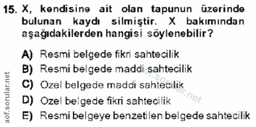 15. soru: X, kendisine ait olan tapunun üzerinde bulunan kaydı silmiştir. X bakımından aşağıdakilerden hangisi söylenebilir? A)…
