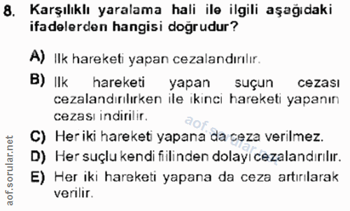 8. soru: Karşılıklı yaralama hali ile ilgili aşağıdaki ifadelerden hangisi doğrudur? A) Ilk hareketi yapan cezalandırılır. B)…