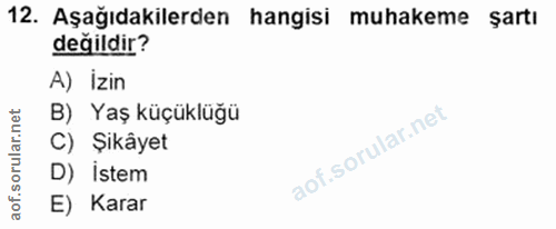 12. soru: Aşağıdakilerden hangisi muhakeme şartı değildir? A) Izin B) Yaş küçüklüğü C) Şikâyet D) Istem E) Karar