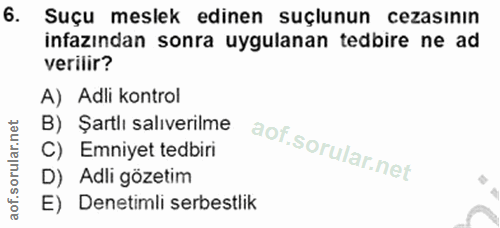 6. soru: Suçu meslek edinen suçlunun cezasının infazından sonra uygulanan tedbire ne ad verilir? A) Adli kontrol B) Şartlı sal…