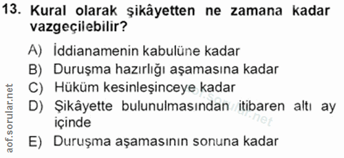 13. soru: Kural olarak şikâyetten ne zamana kadar vazgeçilebilir? A) İddianamenin kabulüne kadar B) Duruşma hazırlığı aşamasına…