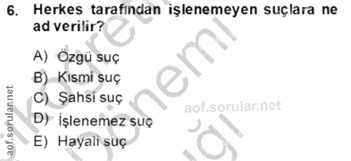 6. soru: Herkes tarafindan işlenemeyen suçlara ne ad verilir? A) Ozgü suç B) Kismi suç C) Şahsi suç D) işlenemez suç E) Hayali…