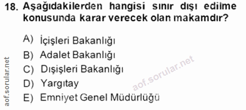 18. soru: Aşağıdakilerden hangisi sınır dışı edilme konusunda karar verecek olan makamdır? A) İçişleri Bakanlığı B) Adalet Baka…