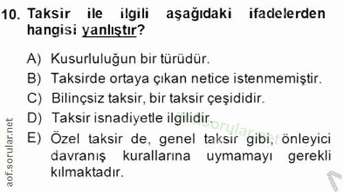 10. soru: Taksir ile ilgili aşağıdaki ifadelerden hangisi yanlıştır? A) Kusurluluğun bir türüdür. B) Taksirde ortaya çıkan neti…