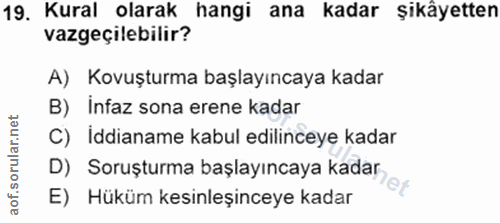 19. soru: Kural olarak hangi ana kadar şikâyetten vazgeçilebilir? A) Kovuşturma başlayıncaya kadar B) İnfaz sona erene kadar C)…