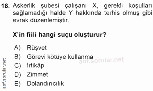 18. soru: Askerlik şubesi çalışanı X, gerekli koşulları sağlamadığı halde Y hakkında terhis olmuş gibi evrak düzenlemiştir. X'i…