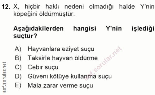 12. soru: X, hiçbir haklı nedeni olmadığı halde Y'nin köpeğini öldürmüştür. Aşağıdakilerden hangisi Y'nin işlediği suçtur? A) H…