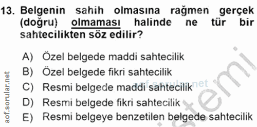 13. soru: Belgenin sahih olmasına rağmen gerçek (dogru) olmaması halinde ne tür bir sahtecilikten söz edilir? A) Özel belgede m…