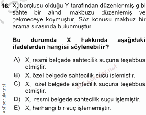 16. soru: X, borçlusu olduğu Y tarafından düzenlenmiş gibi sahte bir alındı makbuzu düzenlemiş ve çekmeceye koymuştur. Söz konu…