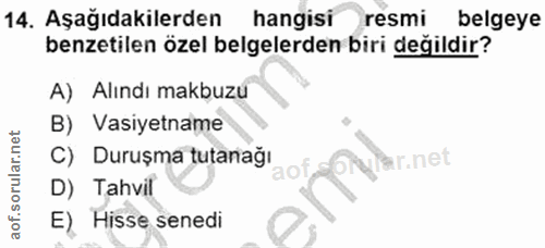 14. soru: Aşağıdakilerden hangisi resmi belgeye benzetilen özel belgelerden biri değildir? A) Alındı makbuzu B) Vasiyetname C)…