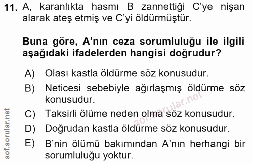 11. soru: A, karanlıkta hasmı B zannettiği C'ye nişan alarak ateş etmiş ve C'yi öldürmüştür. Buna göre, A'nın ceza sorumluluğu…