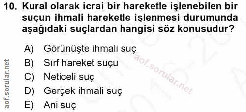 10. soru: Kural olarak icrai bir hareketle işlenebilen bir suçun ihmali hareketle işlenmesi durumunda aşağıdaki suçlardan hangi…