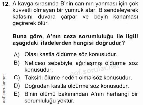 12. soru: A kavga sırasında B'nin canının yanması için çok kuvvetli olmayan bir yumruk atar. B sendeleyerek kafasını duvara çar…