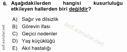 6. soru: Aşağıdakilerden hangisi kusurluluğu etkileyen hallerden biri değildir? A) Sağır ve dilsizlik B) Gorevin ifası C) Geçi…