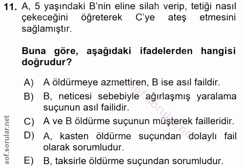 11. soru: A, 5 yaşındaki B'nin eline silah verip, tetiği nasıl çekeceğini öğreterek C'ye ateş etmesini sağlamıştır. Buna göre,…