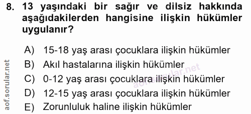 8. soru: 13 yaşındaki bir sağır ve dilsiz hakkında aşağıdakilerden hangisine ilişkin hükümler uygulanır? A) 15-18 yaş arası ço…