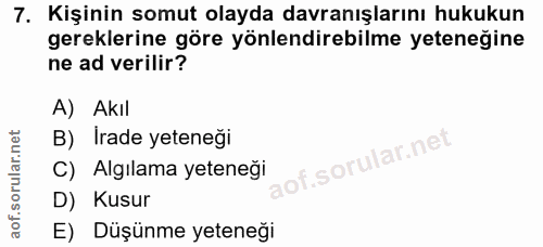 7. soru: Kişinin somut olayda davranışlarını hukukun gereklerine göre yönlendirebilme yeteneğine ne ad verilir? A) Akıl B) İra…