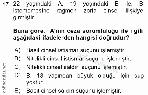 17. soru: 22 yaşındaki A, 19 yaşındaki B ile, B istememesine rağmen zorla cinsel ilişkiye gırmiştir. Buna göre, A'nın ceza soru…