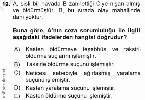 19. soru: A, sisli bir havada B zannettiği C'ye nişan almış ve öldürmüştür. B, bu sırada olay mahallinde dahi yoktur. Buna göre…
